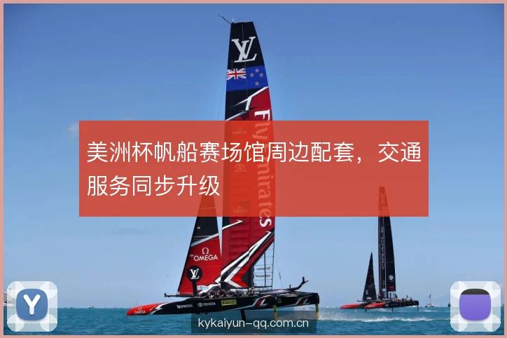 美洲杯帆船赛场馆周边配套，交通服务同步升级